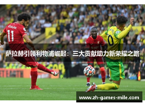 萨拉赫引领利物浦崛起:三大贡献助力新荣耀之路