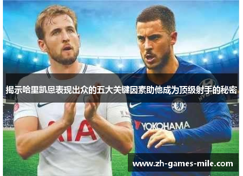 揭示哈里凯恩表现出众的五大关键因素助他成为顶级射手的秘密