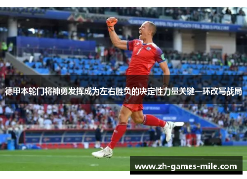德甲本轮门将神勇发挥成为左右胜负的决定性力量关键一环改写战局 德甲本轮门将神勇发挥成为左右胜负的决定性力量关键一环改写战局