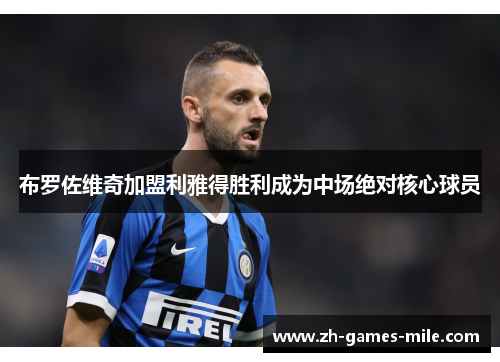 布罗佐维奇加盟利雅得胜利成为中场绝对核心球员 布罗佐维奇加盟利雅得胜利成为中场绝对核心球员