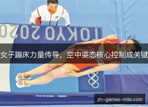 女子蹦床力量传导,空中姿态核心控制成关键 女子蹦床力量传导,空中姿态核心控制成关键