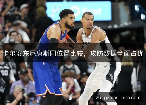 卡尔安东尼唐斯同位置比较,攻防数据全面占优 卡尔安东尼唐斯同位置比较,攻防数据全面占优